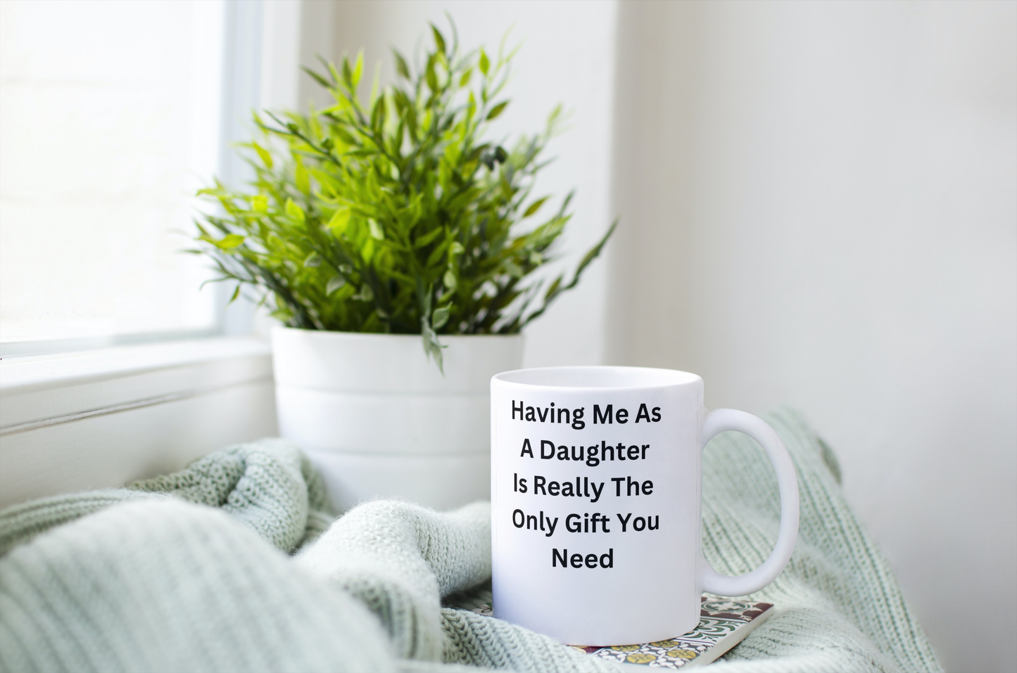 Having Me As A Daughter Is Really The Only Gift You Need Mug